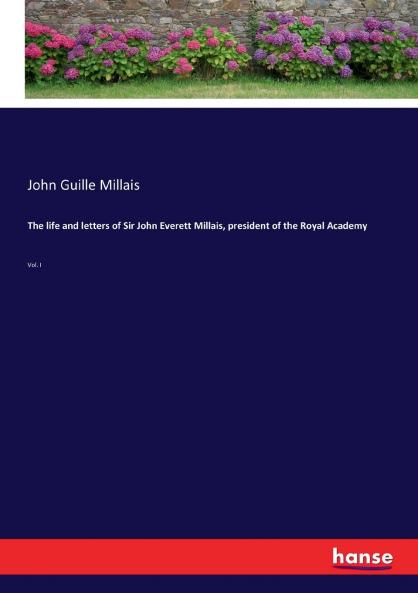The life and letters of Sir John Everett Millais president of the Royal Academy