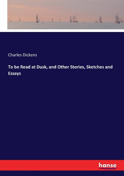 To be Read at Dusk and Other Stories Sketches and Essays