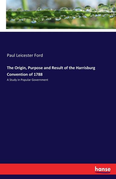 The Origin Purpose and Result of the Harrisburg Convention of 1788