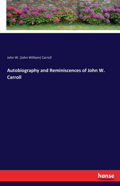 Autobiography and Reminiscences of John W. Carroll