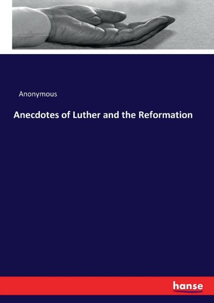 Anecdotes of Luther and the Reformation