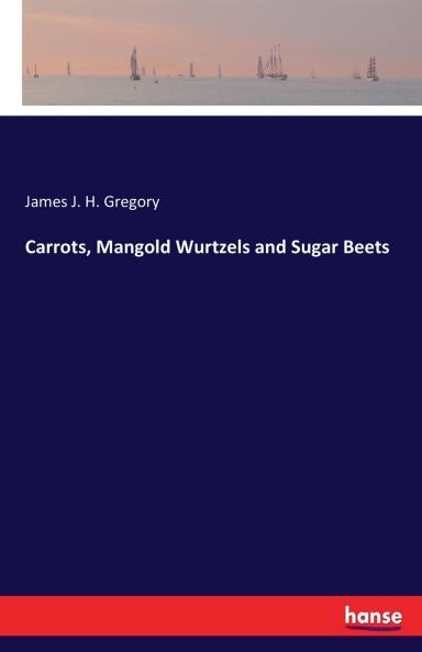 Carrots Mangold Wurtzels and Sugar Beets