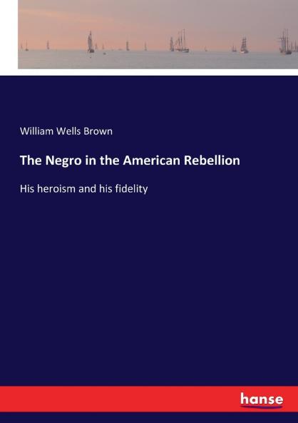 The Negro in the American Rebellion