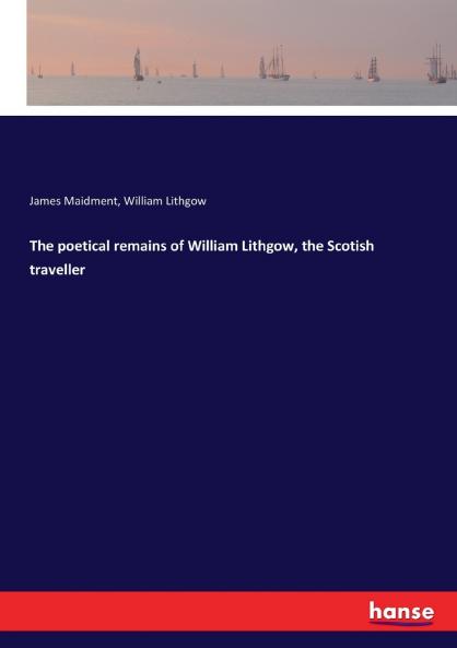 The poetical remains of William Lithgow the Scotish traveller