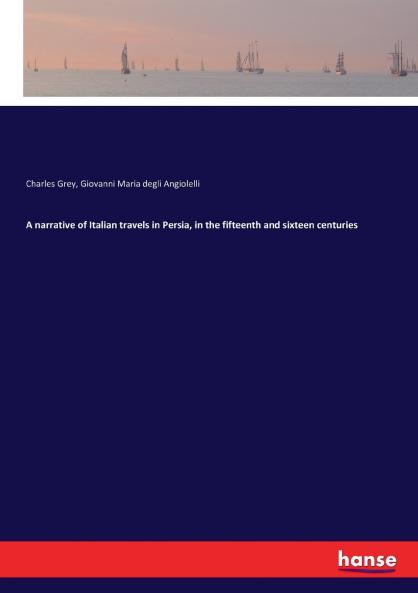 A narrative of Italian travels in Persia in the fifteenth and sixteen centuries
