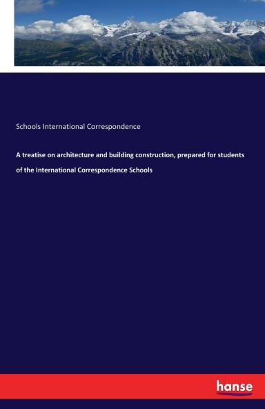 A treatise on architecture and building construction prepared for students of the International Correspondence Schools