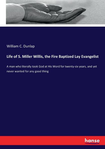 Life of S. Miller Willis the Fire Baptized Lay Evangelist