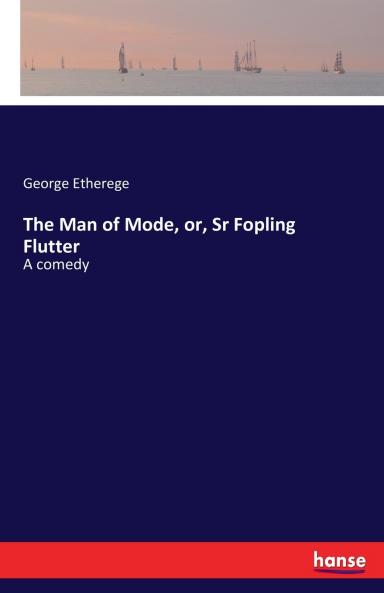 The Man of Mode or Sr Fopling Flutter