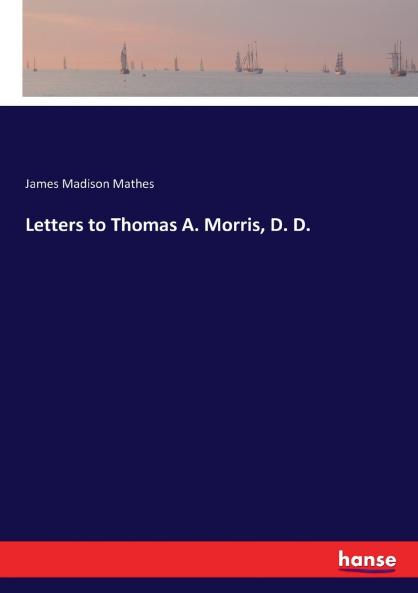 Letters to Thomas A. Morris D. D.