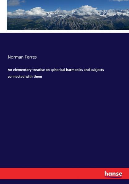 An elementary treatise on spherical harmonics and subjects connected with them