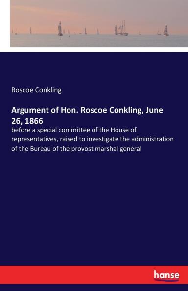 Argument of Hon. Roscoe Conkling June 26 1866