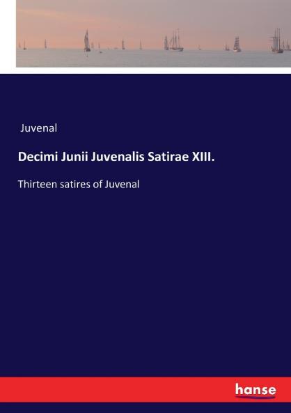 Decimi Junii Juvenalis Satirae XIII.