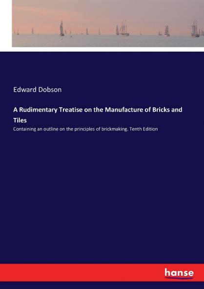 A Rudimentary Treatise on the Manufacture of Bricks and Tiles