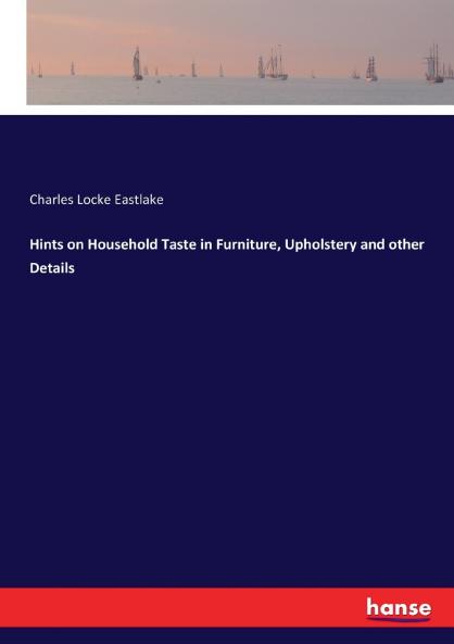 Hints on Household Taste in Furniture Upholstery and other Details