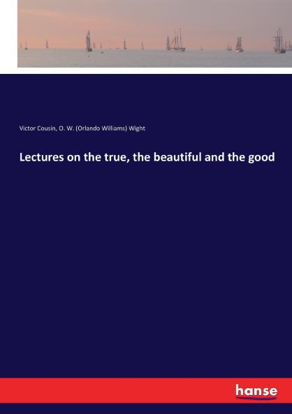 Lectures on the true the beautiful and the good