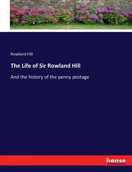 The Life of Sir Rowland Hill