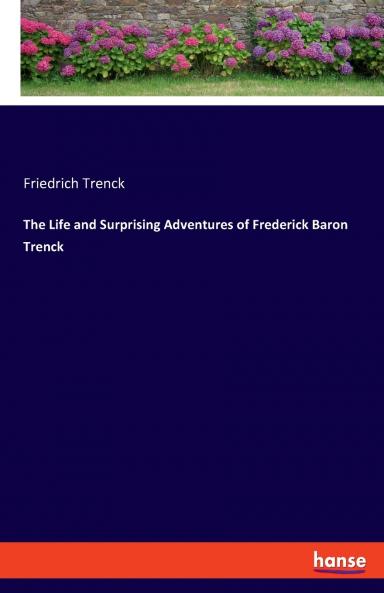 The Life and Surprising Adventures of Frederick Baron Trenck
