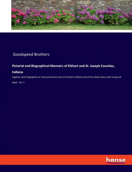 Pictorial and Biographical Memoirs of Elkhart and St. Joseph Counties Indiana