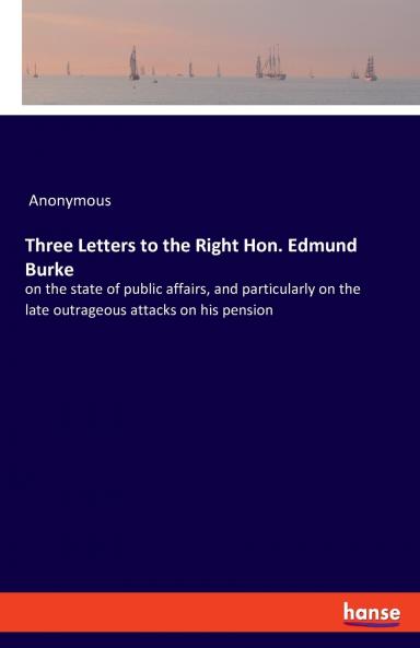 Three Letters to the Right Hon. Edmund Burke