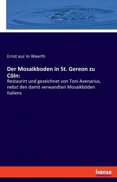 Der Mosaikboden in St. Gereon zu Cöln