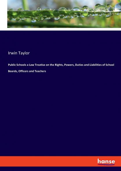 Public Schools a Law Treatise on the Rights Powers Duties and Liabilities of School Boards Officers and Teachers