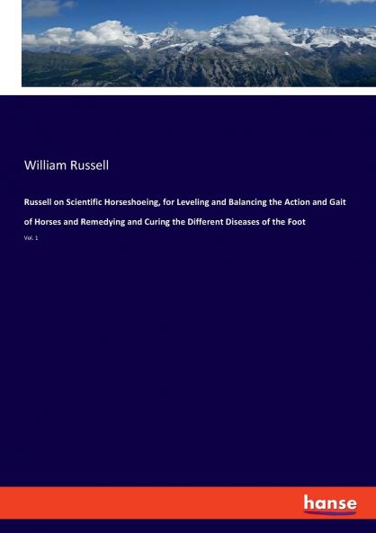 Russell on Scientific Horseshoeing for Leveling and Balancing the Action and Gait of Horses and Remedying and Curing the Different Diseases of the Foot
