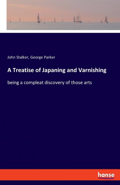 A Treatise of Japaning and Varnishing