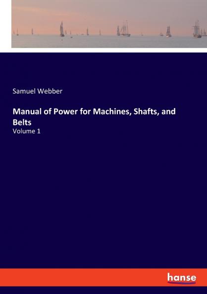 Manual of Power for Machines Shafts and Belts
