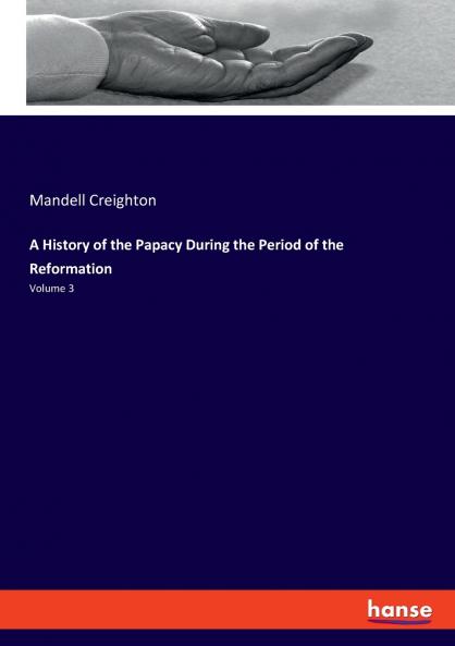 A History of the Papacy During the Period of the Reformation