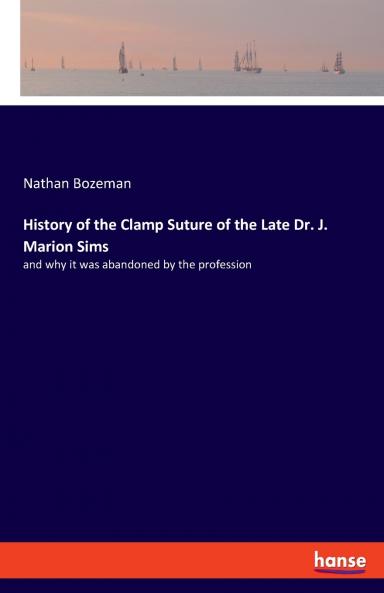 History of the Clamp Suture of the Late Dr. J. Marion Sims