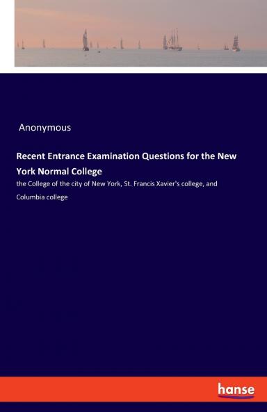 Recent Entrance Examination Questions for the New York Normal College