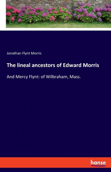 The lineal ancestors of Edward Morris