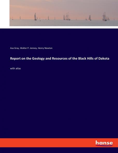 Report on the Geology and Resources of the Black Hills of Dakota