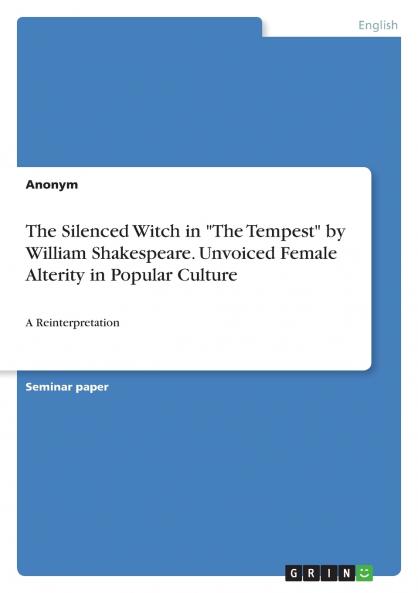 The Silenced Witch in The Tempest by William Shakespeare. Unvoiced Female Alterity in Popular Culture