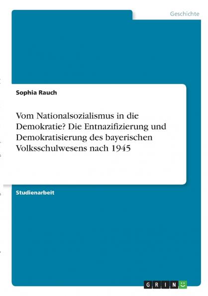 Vom Nationalsozialismus in die Demokratie? Die Entnazifizierung und Demokratisierung des bayerischen Volksschulwesens nach 1945
