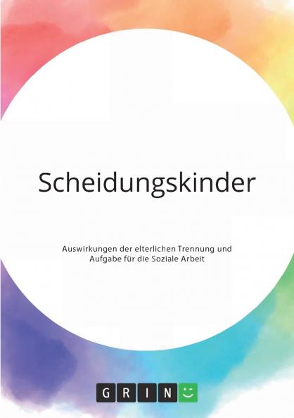Scheidungskinder. Auswirkungen der elterlichen Trennung und Aufgabe für die Soziale Arbeit