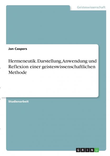 Hermeneutik. Darstellung Anwendung und Reflexion einer geisteswissenschaftlichen Methode