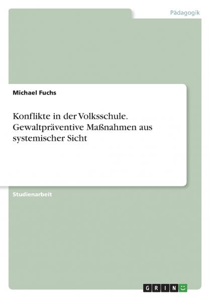 Konflikte in der Volksschule. Gewaltpräventive Maßnahmen aus systemischer Sicht