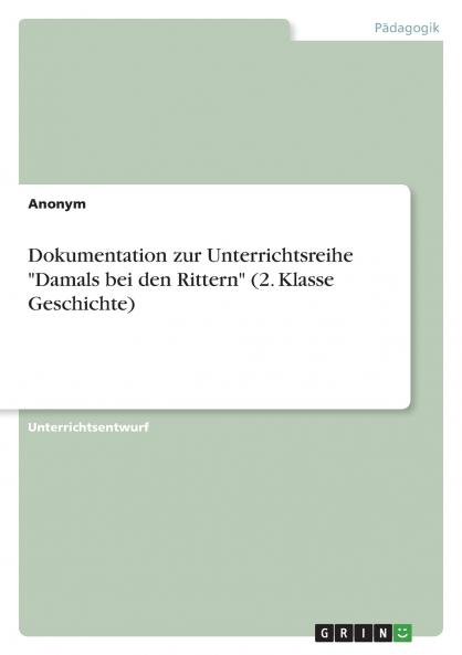 Dokumentation zur Unterrichtsreihe Damals bei den Rittern (2. Klasse Geschichte)