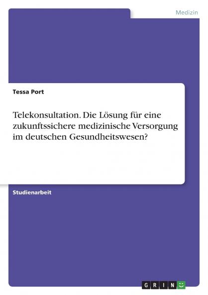 Telekonsultation. Die Lösung für eine zukunftssichere medizinische Versorgung im deutschen Gesundheitswesen?