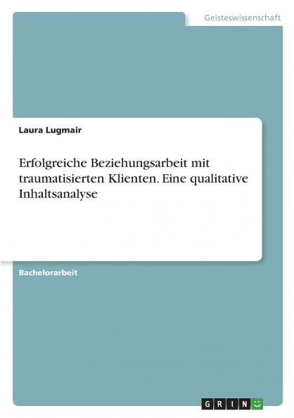 Erfolgreiche Beziehungsarbeit mit traumatisierten Klienten. Eine qualitative Inhaltsanalyse