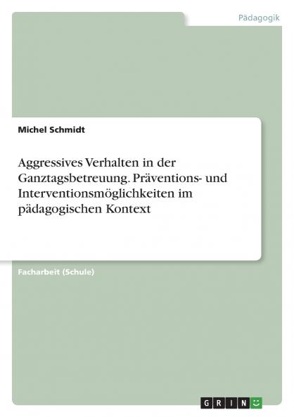 Aggressives Verhalten in der Ganztagsbetreuung. Präventions- und Interventionsmöglichkeiten im pädagogischen Kontext