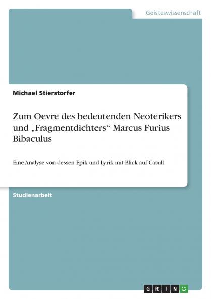 Zum Oevre des bedeutenden Neoterikers und „Fragmentdichters Marcus Furius Bibaculus