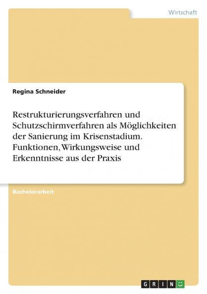Restrukturierungsverfahren und Schutzschirmverfahren als Möglichkeiten der Sanierung im Krisenstadium. Funktionen Wirkungsweise und Erkenntnisse aus der Praxis