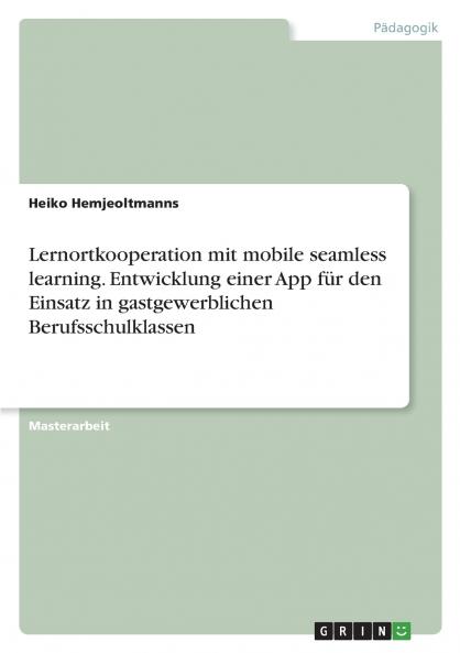Lernortkooperation mit mobile seamless learning. Entwicklung einer App für den Einsatz in gastgewerblichen Berufsschulklassen