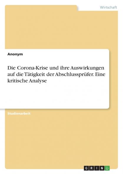 Die Corona-Krise und ihre Auswirkungen auf die Tätigkeit der Abschlussprüfer. Eine kritische Analyse