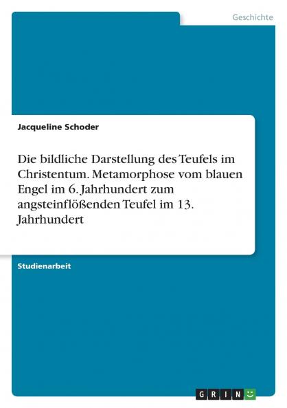 Die bildliche Darstellung des Teufels im Christentum. Metamorphose vom blauen Engel im 6. Jahrhundert zum angsteinflößenden Teufel im 13. Jahrhundert