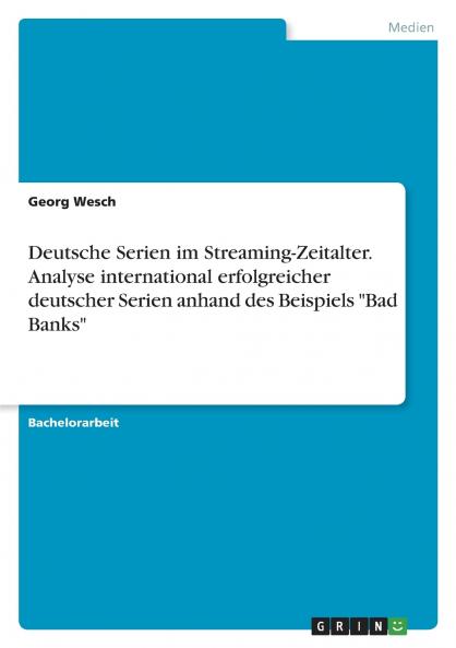 Deutsche Serien im Streaming-Zeitalter. Analyse international erfolgreicher deutscher Serien anhand des Beispiels Bad Banks