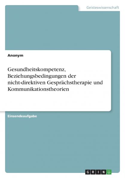 Gesundheitskompetenz Beziehungsbedingungen der nicht-direktiven Gesprächstherapie und Kommunikationstheorien