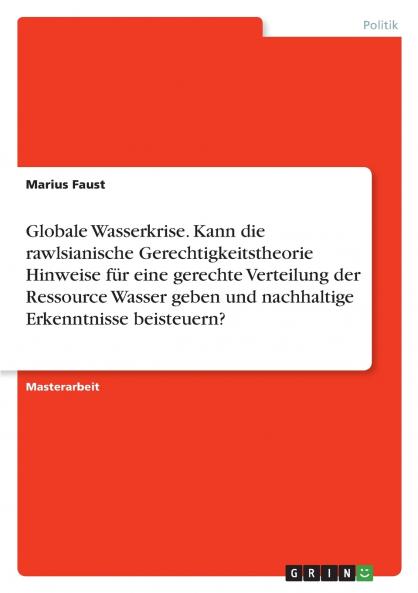 Globale Wasserkrise. Kann die rawlsianische Gerechtigkeitstheorie Hinweise für eine gerechte Verteilung der Ressource Wasser geben und nachhaltige Erkenntnisse beisteuern?
